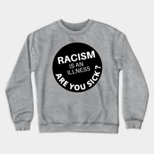 Racism is an Illness Crewneck Sweatshirt